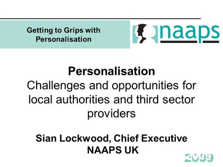 2009 Adult Social Care and Health 2008-2009 Personalisation Challenges and opportunities for local authorities and third sector providers Sian Lockwood,