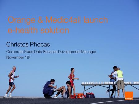 Orange & Medic4all launch e-health solution Christos Phocas Corporate Fixed Data Services Development Manager November 18 th.