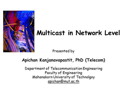 Multicast in Network Level Presented by Apichan Kanjanavapastit, PhD (Telecom) Department of Telecommunication Engineering Faculty of Engineering Mahanakorn.