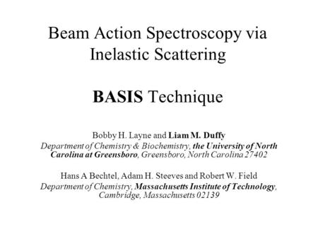 Beam Action Spectroscopy via Inelastic Scattering BASIS Technique Bobby H. Layne and Liam M. Duffy Department of Chemistry & Biochemistry, the University.