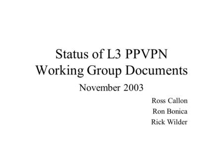 Status of L3 PPVPN Working Group Documents November 2003 Ross Callon Ron Bonica Rick Wilder.