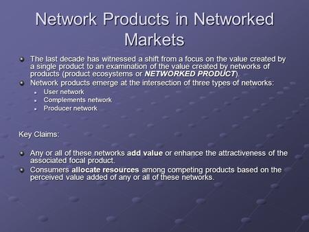 Network Products in Networked Markets The last decade has witnessed a shift from a focus on the value created by a single product to an examination of.