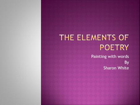 Painting with words By Sharon White.  Follow these guidelines  Read the poem out loud at least once  Look form sentences, and pay attention to punctuation.