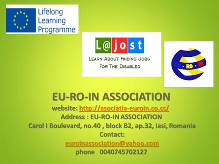 EU-RO-IN ASSOCIATION website:  Address : EU-RO-IN ASSOCIATION Carol I Boulevard, no.40, block B2, ap.32, Iasi, Romania Contact: