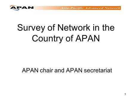 1 Survey of Network in the Country of APAN APAN chair and APAN secretariat.