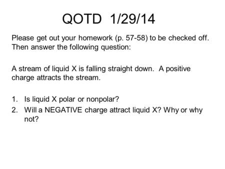 QOTD 1/29/14 Please get out your homework (p. 57-58) to be checked off. Then answer the following question: A stream of liquid X is falling straight.