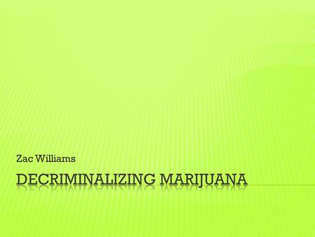 Zac Williams.  Marijuana is a flower grown off the hemp plant.  The hemp plant itself can be used in many ways like making clothing and fabric.  Marijuana.