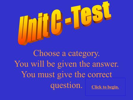 Choose a category. You will be given the answer. You must give the correct question. Click to begin.