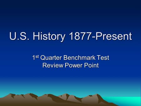 U.S. History 1877-Present 1 st Quarter Benchmark Test Review Power Point.