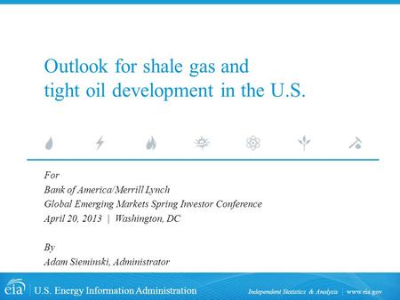 Www.eia.gov U.S. Energy Information Administration Independent Statistics & Analysis Outlook for shale gas and tight oil development in the U.S. For Bank.