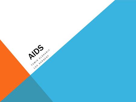 AIDS TAMIR ELSHARIF LUC SARGENT. WHAT IS AIDS? AIDs is a disease of the immune system caused by a retrovirus and transmitted chiefly through blood or.