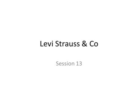 Levi Strauss & Co Session 13. The Situation Should LS&Co continue sourcing and purchasing fabric in China Should the company make direct investments in.