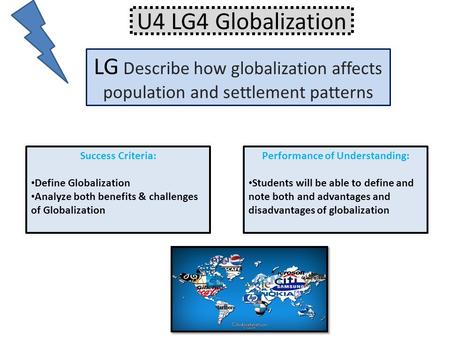 U4 LG4 Globalization LG Describe how globalization affects population and settlement patterns Success Criteria: Define Globalization Analyze both benefits.