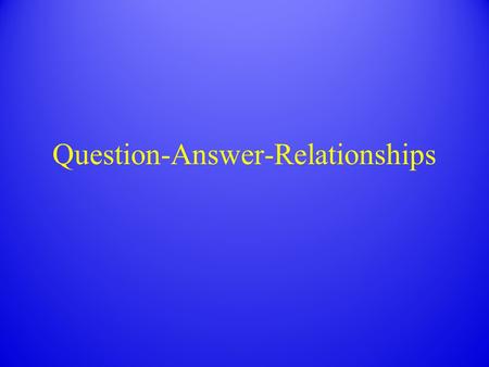 Question-Answer-Relationships. Why Kids Need Higher-Level Questioning Students tap into prior knowledge and make connections. Allows students to problem.