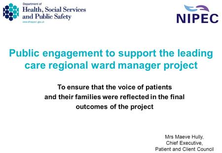 Public engagement to support the leading care regional ward manager project To ensure that the voice of patients and their families were reflected in the.