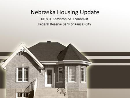 Nebraska Housing Update Kelly D. Edmiston, Sr. Economist Federal Reserve Bank of Kansas City.