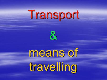 Transport & means of travelling.