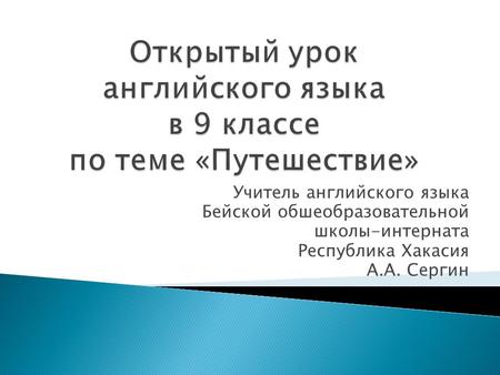 Учитель английского языка Бейской обшеобразовательной школы-интерната Республика Хакасия А.А. Сергин.