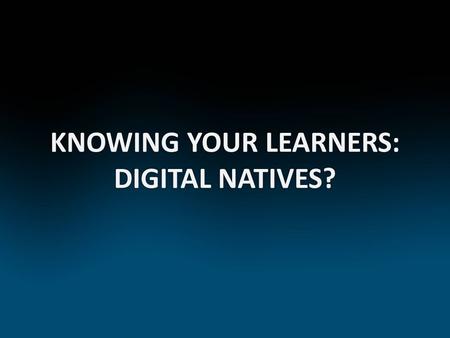 KNOWING YOUR LEARNERS: DIGITAL NATIVES?. Tell us about yourself……