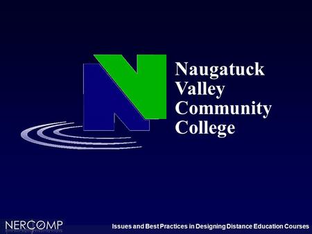 Issues and Best Practices in Designing Distance Education Courses Naugatuck Valley Community College.