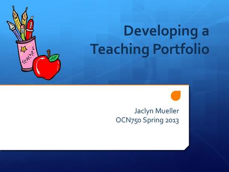 Developing a Teaching Portfolio Jaclyn Mueller OCN750 Spring 2013.