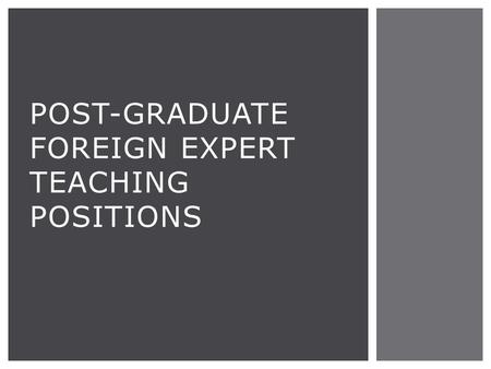 POST-GRADUATE FOREIGN EXPERT TEACHING POSITIONS.  14-16 class hours per week  Limited office hours  Occasional additional tasks as assigned TEACHING.