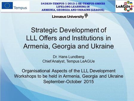 Strategic Development of LLL Offers and Institutions in Armenia, Georgia and Ukraine Dr. Hans Lundberg Chief Analyst, Tempus LeAGUe Organisational Aspects.