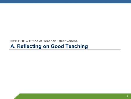 NYC DOE – Office of Teacher Effectiveness A. Reflecting on Good Teaching 1.