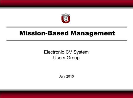 Page 1 Mission-Based Management July 2010 Electronic CV System Users Group.