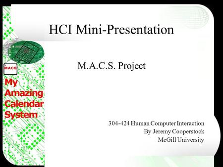 HCI Mini-Presentation M.A.C.S. Project 304-424 Human Computer Interaction By Jeremy Cooperstock McGill University.