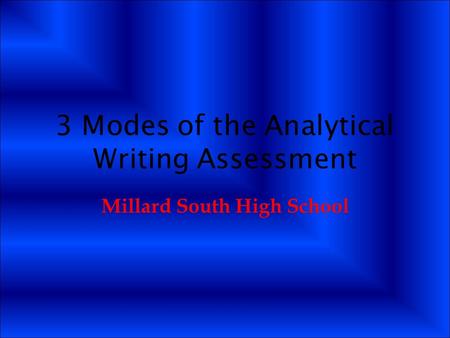 3 Modes of the Analytical Writing Assessment Millard South High School.