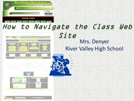 How to Navigate the Class Web Site Mrs. Denyer River Valley High School.