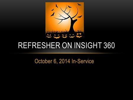 October 6, 2014 In-Service REFRESHER ON INSIGHT 360.