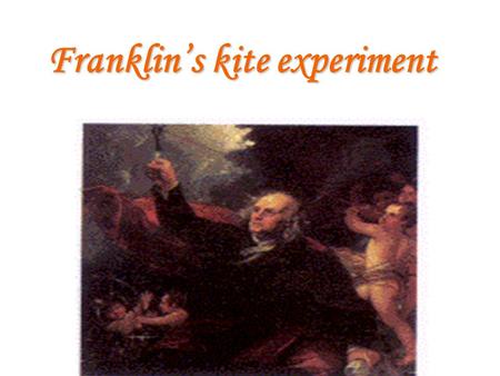 Franklin’s kite experiment. 1706-1790 an American scientist one of the leaders of American Revolution be known for his many experiments.