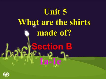 Section B Unit 5 What are the shirts made of? 1a-1e.