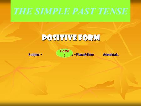 THE SIMPLE PAST TENSEPOSITIVE FORM Subject + + Object + Place&Time Adverbials. VERB2.