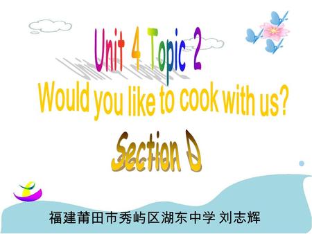 福建莆田市秀屿区湖东中学 刘志辉 Would you like to sing some songs with me? I’m sorry I can’t. Would you like to go to the zoo with me? Oh, I’d love to/like to. Thanks.