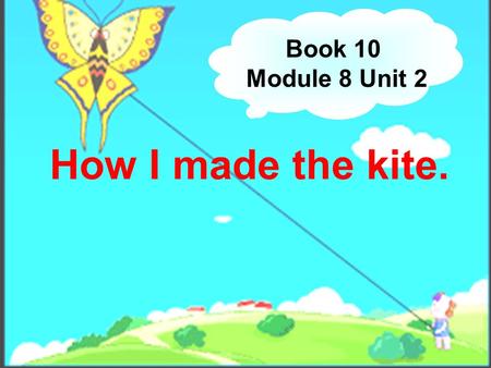 How I made the kite. Book 10 Module 8 Unit 2. Draw, draw, draw a picture.