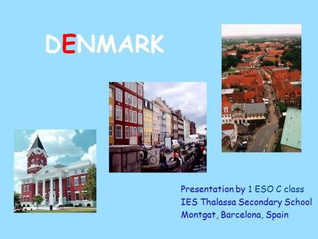 DENMARK Presentation by 1 ESO C class IES Thalassa Secondary School Montgat, Barcelona, Spain.