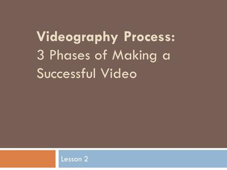 Videography Process: 3 Phases of Making a Successful Video Lesson 2.