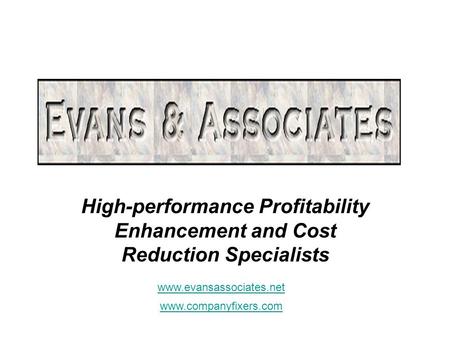 High-performance Profitability Enhancement and Cost Reduction Specialists www.evansassociates.net www.companyfixers.com.