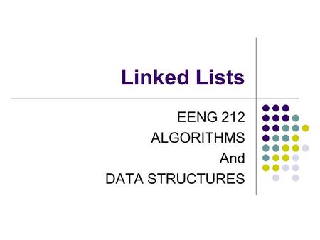 Linked Lists EENG 212 ALGORITHMS And DATA STRUCTURES.