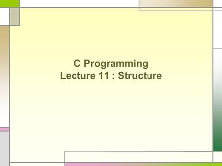 C Programming Lecture 11 : Structure. Data Type struct union enum typedef.