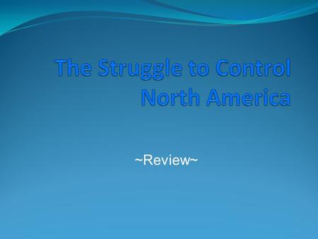 ~Review~. Topics in Chapter 4 - The topics discussed in chapter 4 are: 1. Continuing conflict between French and English. (Wars fought/Fur Trade) 2. Struggle.