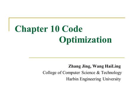 Chapter 10 Code Optimization Zhang Jing, Wang HaiLing College of Computer Science & Technology Harbin Engineering University.