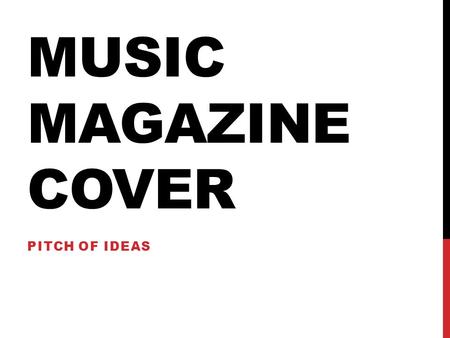 MUSIC MAGAZINE COVER PITCH OF IDEAS. GENRE Music that’s in now The genre for my music magasine will be music that’s in now so dance/electronic, hip hop,