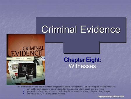 “ Copyright © Allyn & Bacon 2008 Criminal Evidence Chapter Eight: Witnesses This multimedia product and its contents are protected under copyright law.