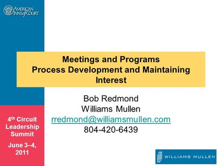 4 th Circuit Leadership Summit June 3–4, 2011 Meetings and Programs Process Development and Maintaining Interest Bob Redmond Williams Mullen