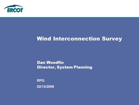 02/13/2009 RPG Wind Interconnection Survey Dan Woodfin Director, System Planning.