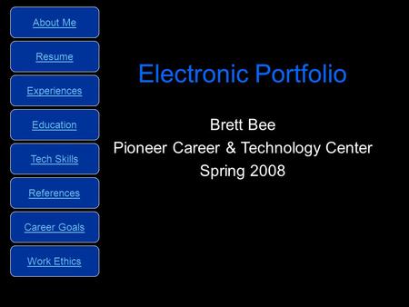 About Me Resume Experiences Education Tech Skills References Career Goals Work Ethics About Me Resume Experiences Education Tech Skills References Career.